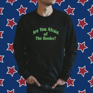 Are You Afraid Of The Books Shirt