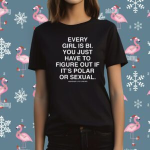 Assholes Live Forever Every Girl Is Bi You Just Have To Figure Out If It's Polar Or Sexual T-Shirt