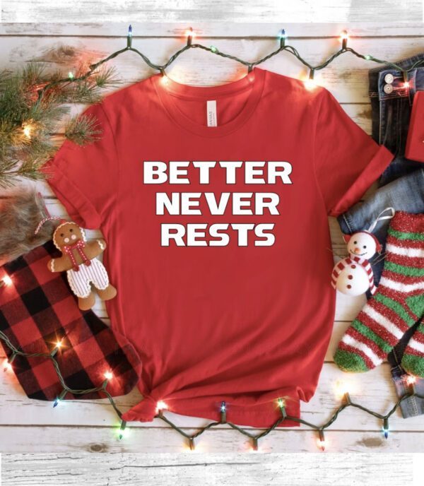 Better Never Rests T-Shirt