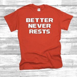 Better Never Rests T-Shirt