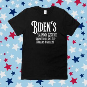 Biden’s Laundry Service Serving Ukraine Since 2021 75 Billion And Counting Shirt