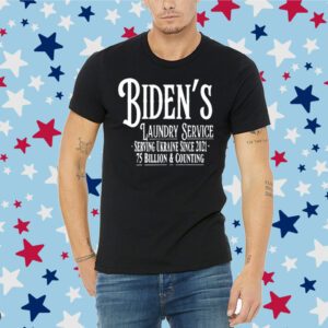 Biden’s Laundry Service Serving Ukraine Since 2021 75 Billion And Counting Shirt