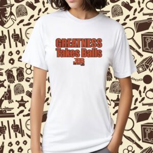 Bigballer Greatness Takes Balls Shirt