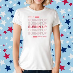 Cause I'm Burnin' Up For You Baby T-Shirt