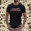 Clayborne Bujorian In My World You Don't Exist T-Shirt