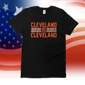 Cleveland is Cleveland T-Shirt