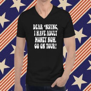 Dear Nsync I Have Adult Money Now Go On Tour T-Shirt