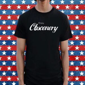 Enjoy Obscenery Shirt