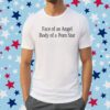 Face Of An Angel Body Of A Porn Star Shirt