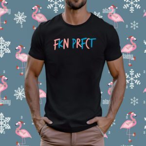 Fkn Prfct T-Shirt