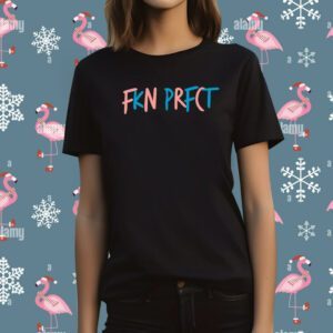 Fkn Prfct T-Shirt
