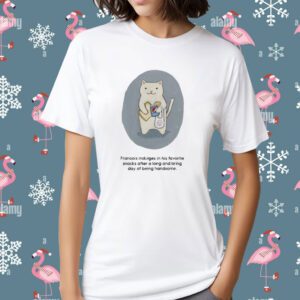 Francois Indulges In His Favorite Snacks After A Long And Tiring Day Of Being Handsome T-Shirt