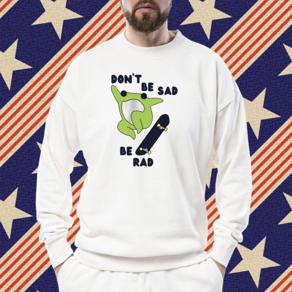 Frog Don’t Be Sad Be Rad Shirt