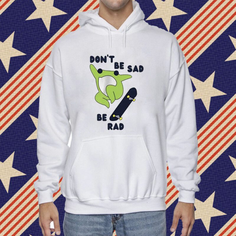 Frog Don’t Be Sad Be Rad Shirt
