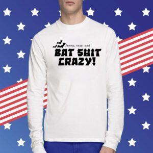 Funny Sexy And Bat Shit Crazy Tee Shirt