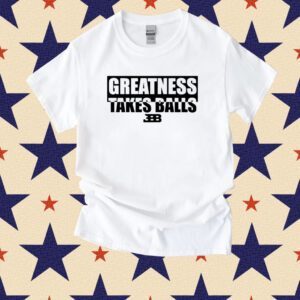 Gelo Benches Greatness Takes Balls Tee Shirt