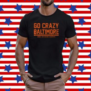 Go Crazy Baltimore Shirt