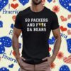 Go Packers And Fuck Da Bears T-Shirt