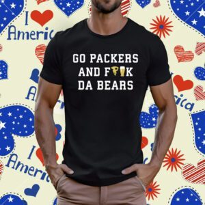 Go Packers And Fuck Da Bears T-Shirt