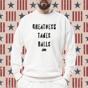 Greatness Takes Balls Shirts