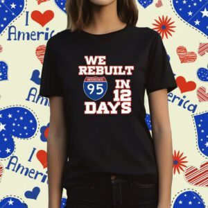 Happy Labor Day We Rebuilt Interstate 95 In 12 Days T-Shirt