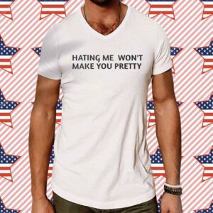 Hating Me Won’t Make You Pretty T-Shirt