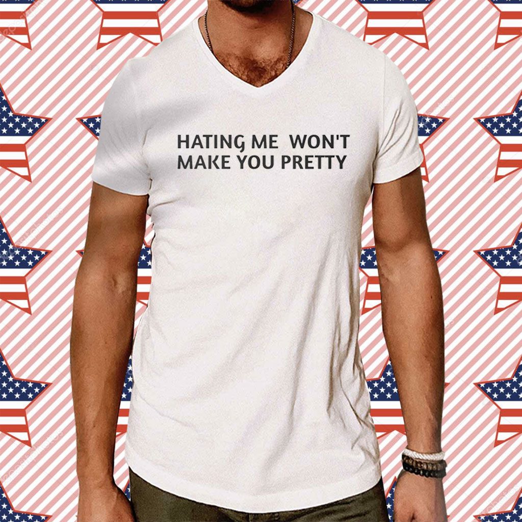 Hating Me Won’t Make You Pretty T-Shirt