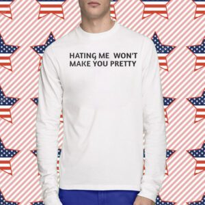 Hating Me Won’t Make You Pretty T-Shirt