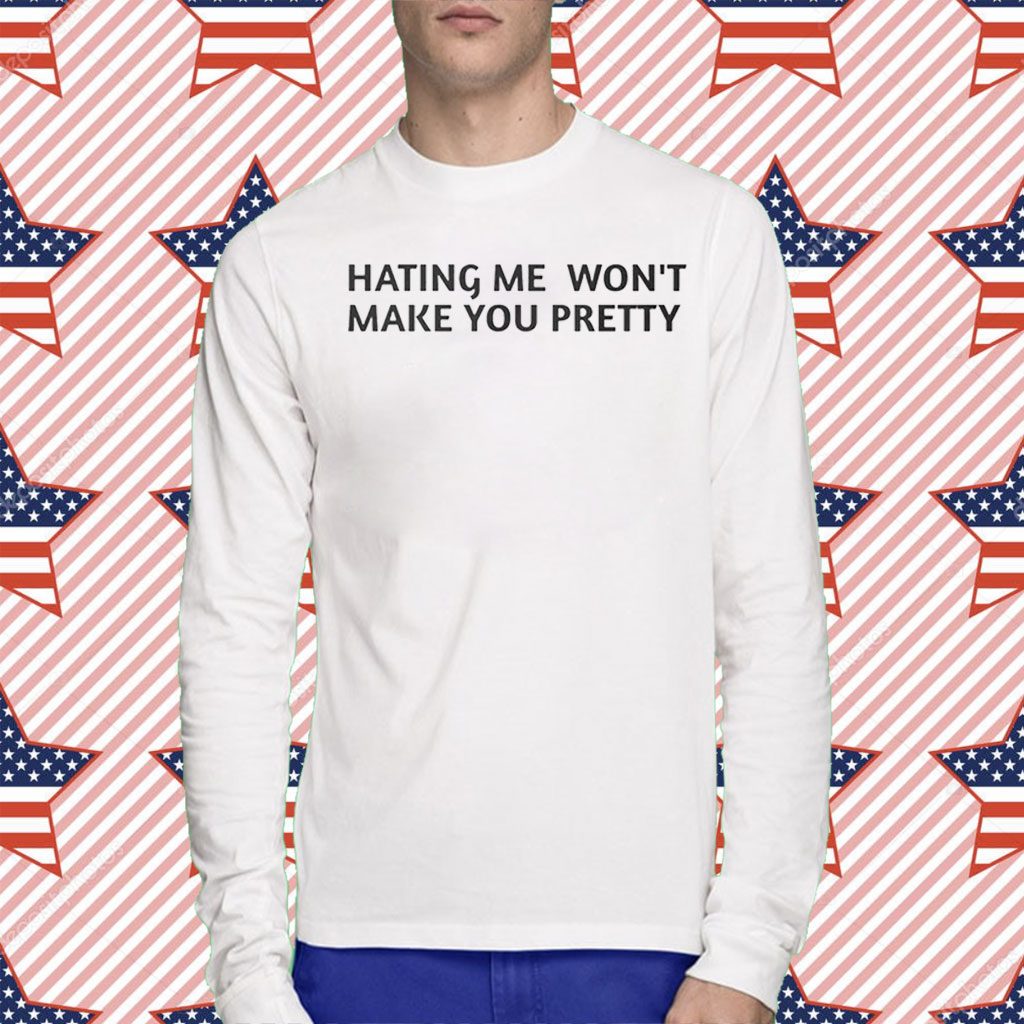 Hating Me Won’t Make You Pretty T-Shirt
