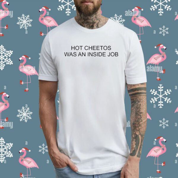 Hot Cheetos Was An Inside Job T-Shirt