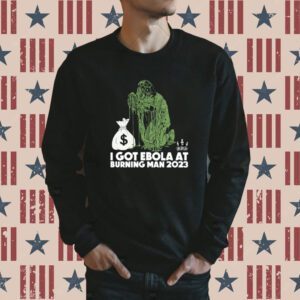 I Got Ebola At Burning Man 2023 Tee Shirt