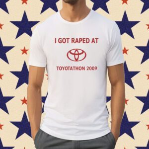 I Got Raped At Toyotathon 2009 Tee Shirt