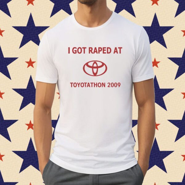 I Got Raped At Toyotathon 2009 Tee Shirt