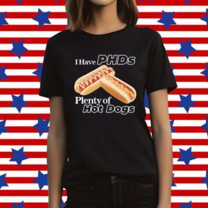 I Have Phds Plenty Of Hot Dogs T-Shirt