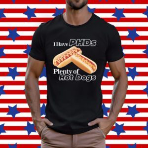 I Have Phds Plenty Of Hot Dogs T-Shirt
