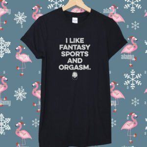 I Like Fantasy Sports And Orgasm Tee Shirt