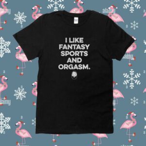 I Like Fantasy Sports And Orgasm Tee Shirt