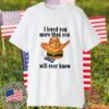 I Loved You More Than You Will Ever Know Tee Shirt