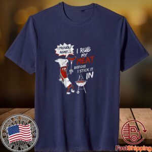 I Rub My Meat Before I Stick It In 2023 Shirt