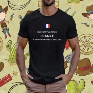 I Support Two Team France Anyone Who Plays England T-Shirt