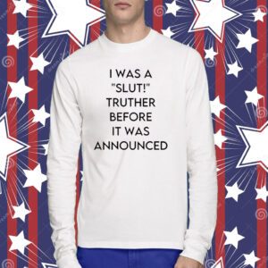 I Was A Slut Truther Before It Was Announced T-Shirt