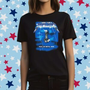 I Wish I Had A Metal Dick T-Shirt