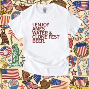 I enjoy Ames water and Clone Fest beer Tee Shirt