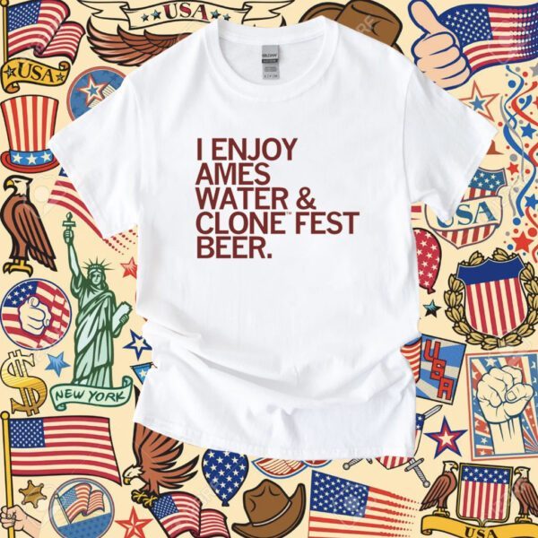 I enjoy Ames water and Clone Fest beer Tee Shirt