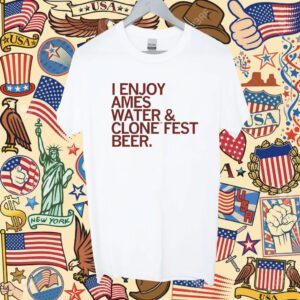 I enjoy Ames water and Clone Fest beer Tee Shirt