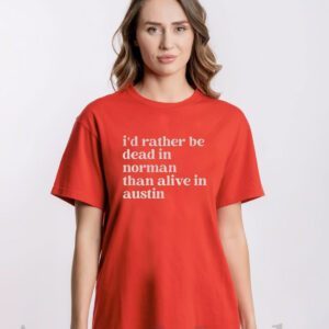 I'd Rather Be Dead In Norman Than Alive In Austin T-Shirt