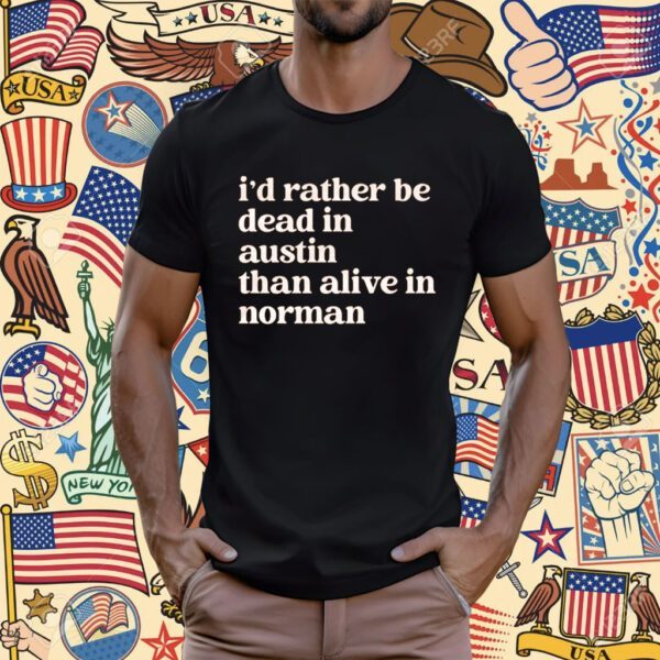 I'd Rather Be Dead In Norman Than Alive In Norman T-Shirt
