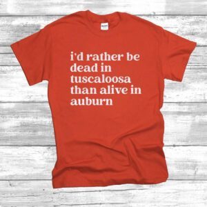 I'd Rather Be Dead In Tuscaloosa T-Shirt