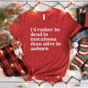 I'd Rather Be Dead In Tuscaloosa T-Shirt
