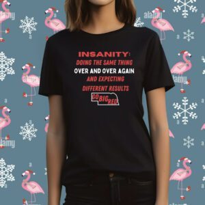 Insanity Doing The Same Thing Over And Again And Expecting Different Results Go Big Red T-Shirt
